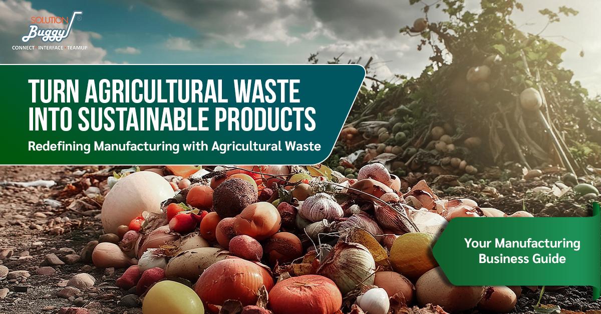 Transforming Agricultural Waste into Sustainable Opportunities - SolutionBuggy