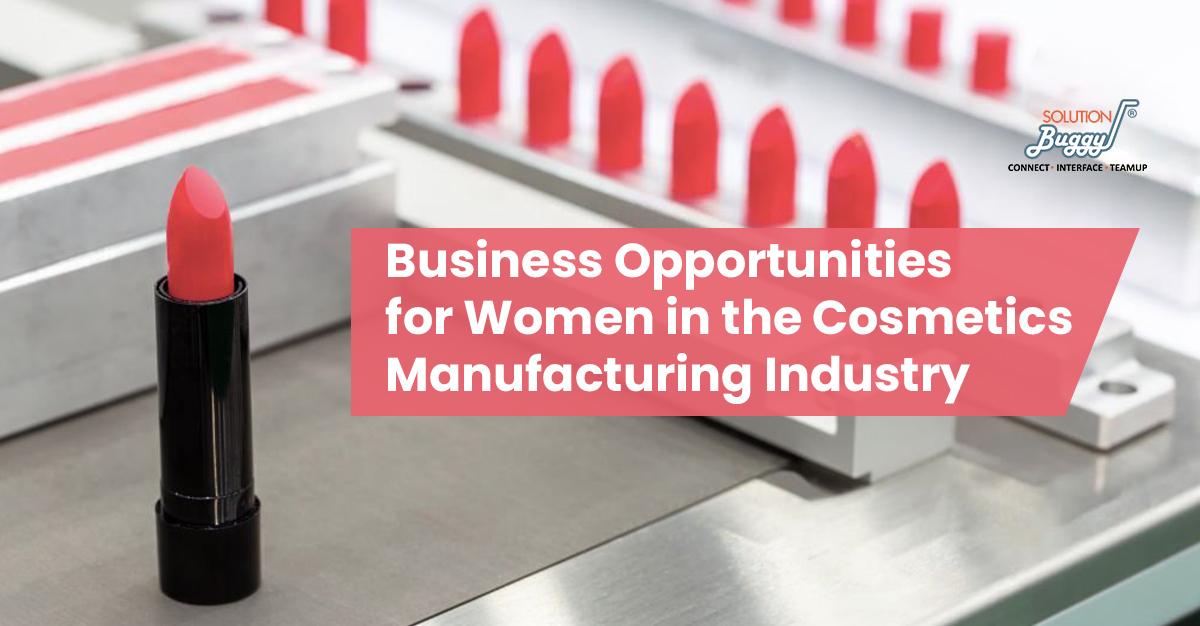 Business Opportunities for Women in the Cosmetics Manufacturing - SolutionBuggy