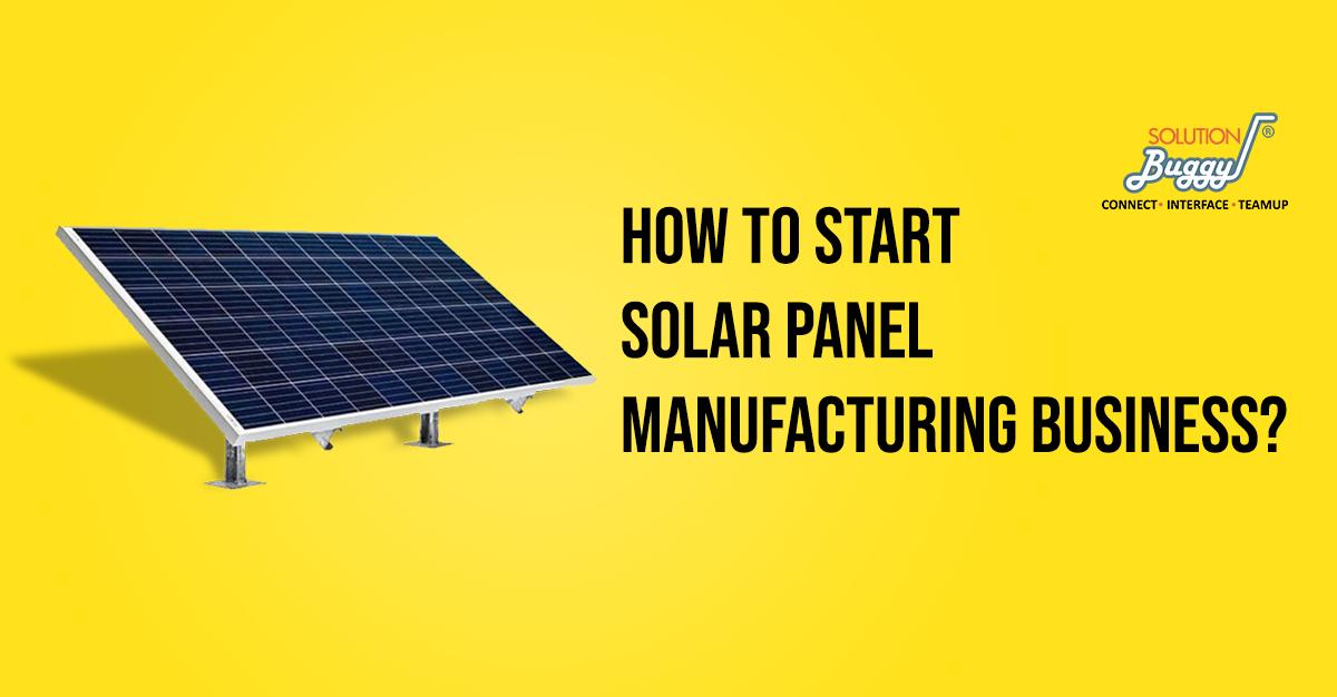 Start Solar Panel Manufacturing Business- SolutionBuggy