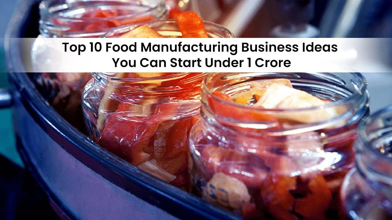 Top 10 Food Manufacturing Business Ideas - SolutionBuggy